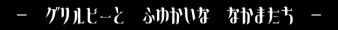 グリルビーと ふゆかいな なかまたち