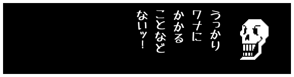 うっかり
ワナに
かかる
ことなど
ないッ!