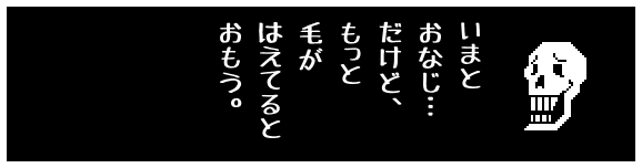 いまと
おなじ…
だけど、
もっと
毛が
はえてると
おもう。