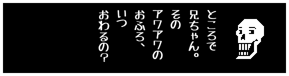 ところで
兄ちゃん。
その
アワアワの
おふろ、
いつ
おわるの?