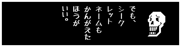 でも、
シーク
レット
ネームも
かんがえた
ほうが
いい。